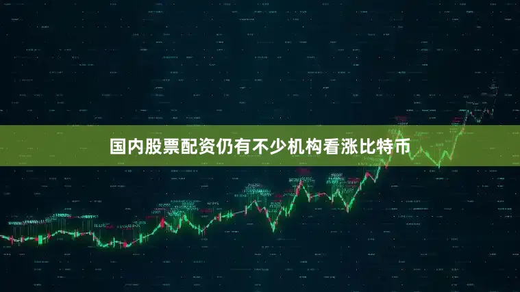 国内股票配资仍有不少机构看涨比特币