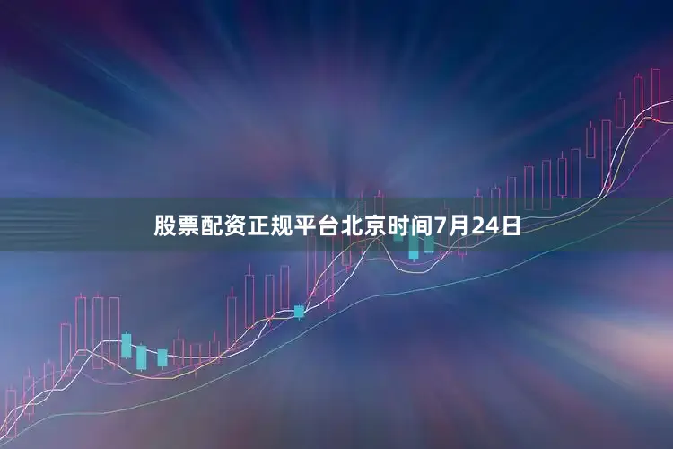 股票配资正规平台　　北京时间7月24日