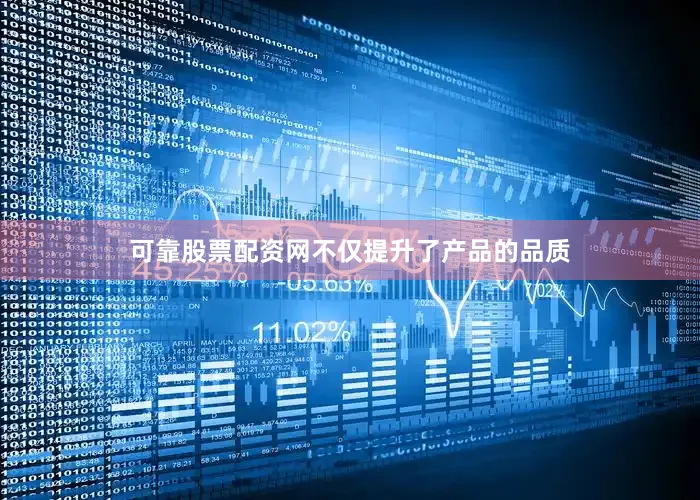 可靠股票配资网不仅提升了产品的品质