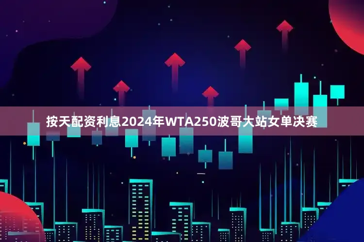 按天配资利息2024年WTA250波哥大站女单决赛