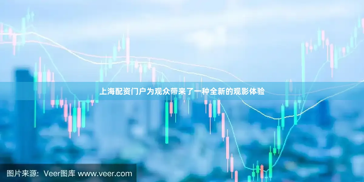 上海配资门户为观众带来了一种全新的观影体验