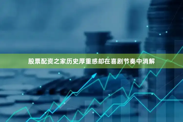 股票配资之家历史厚重感却在喜剧节奏中消解