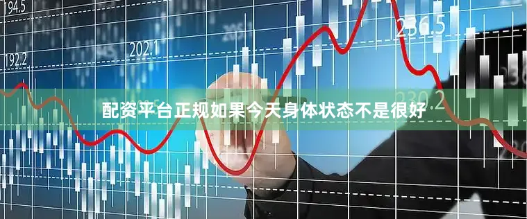 配资平台正规如果今天身体状态不是很好