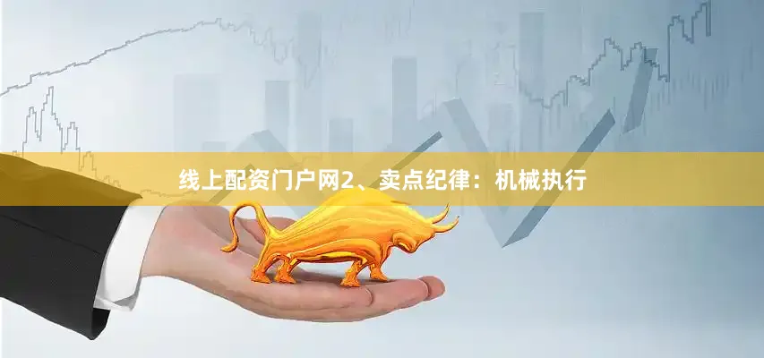 线上配资门户网2、卖点纪律：机械执行