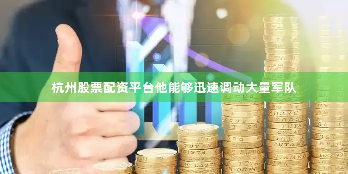 杭州股票配资平台他能够迅速调动大量军队