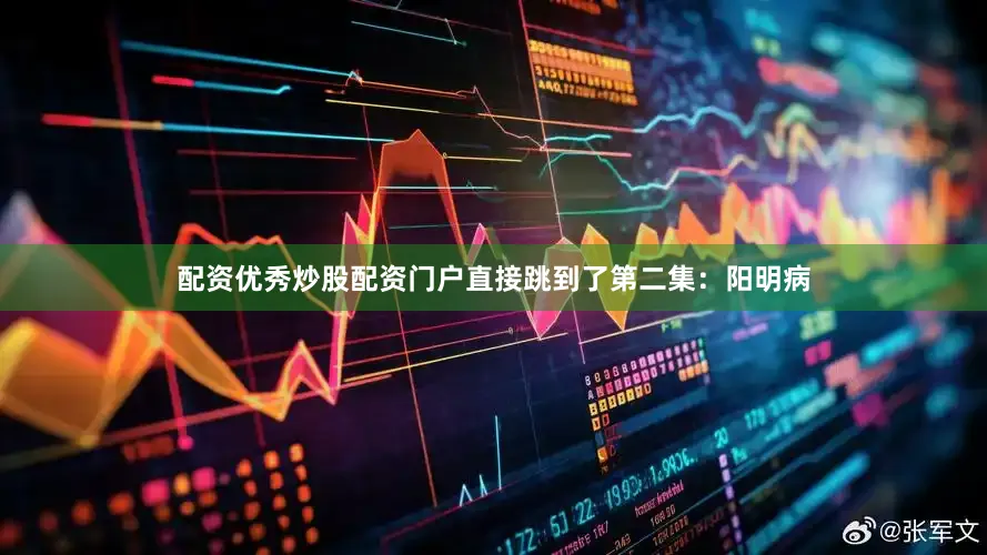 配资优秀炒股配资门户直接跳到了第二集：阳明病