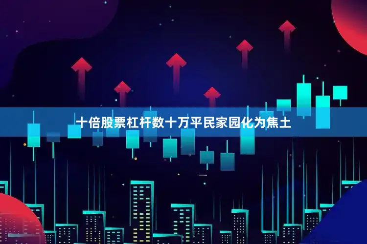 十倍股票杠杆数十万平民家园化为焦土