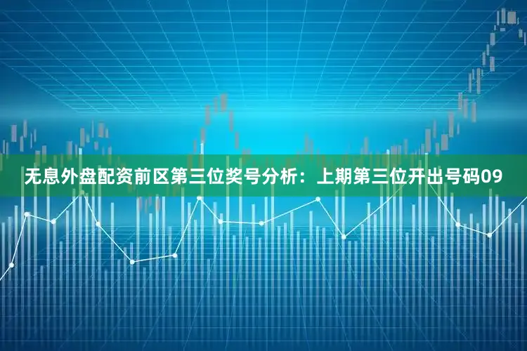 无息外盘配资　　前区第三位奖号分析：上期第三位开出号码09