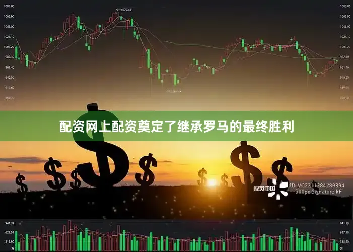 配资网上配资奠定了继承罗马的最终胜利